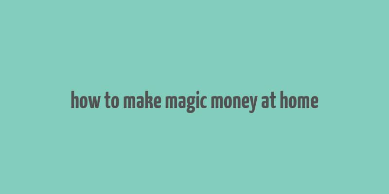 how to make magic money at home