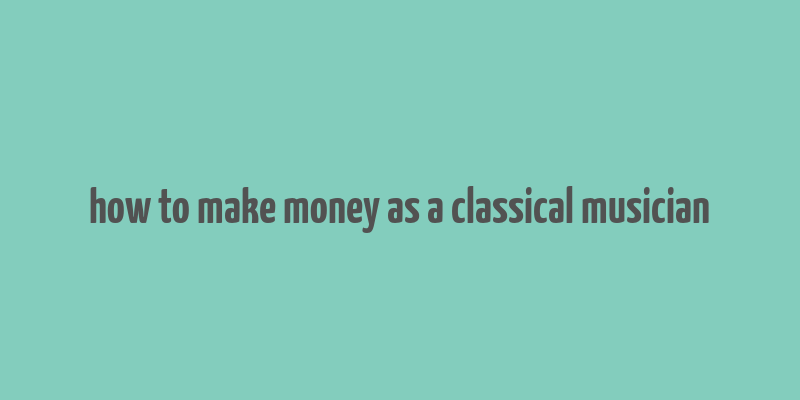 how to make money as a classical musician