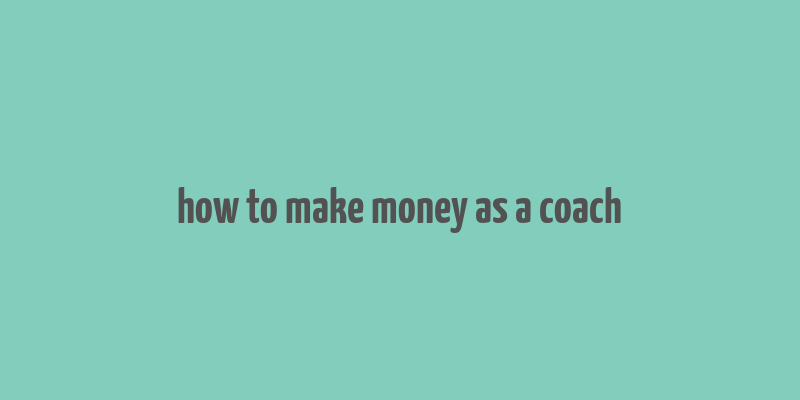 how to make money as a coach