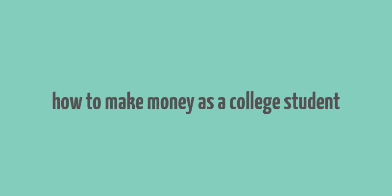 how to make money as a college student