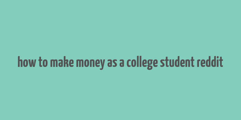 how to make money as a college student reddit