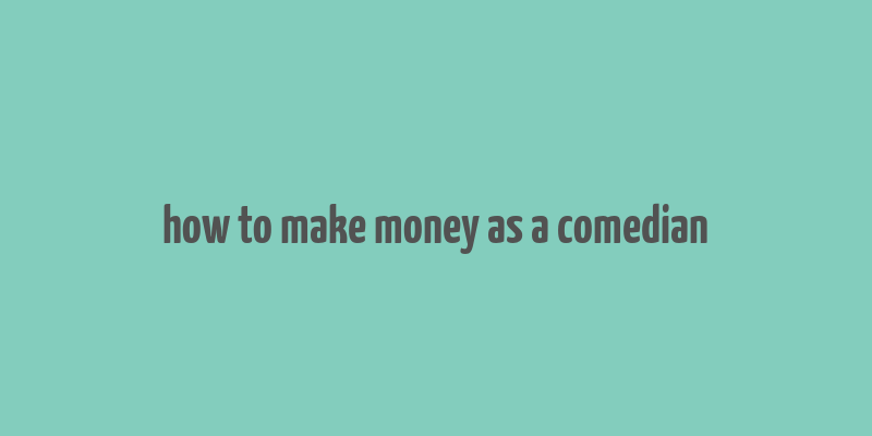 how to make money as a comedian