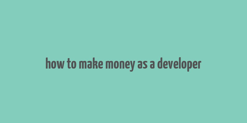 how to make money as a developer