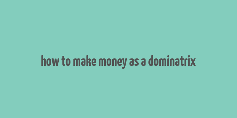 how to make money as a dominatrix