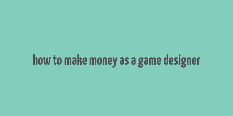 how to make money as a game designer