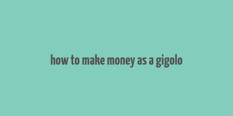 how to make money as a gigolo