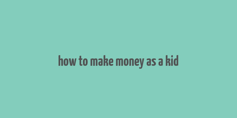 how to make money as a kid