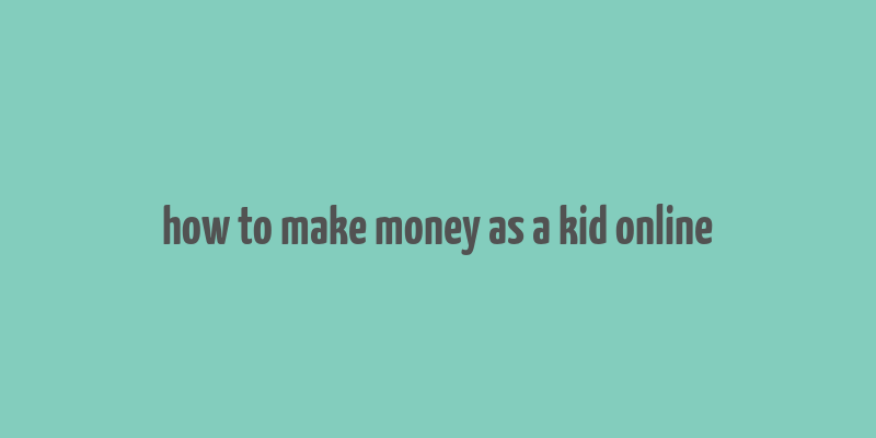 how to make money as a kid online