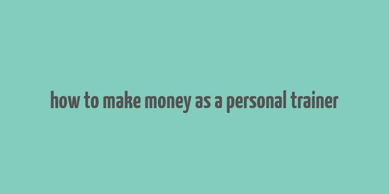 how to make money as a personal trainer