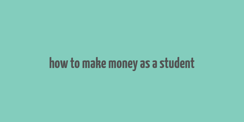 how to make money as a student