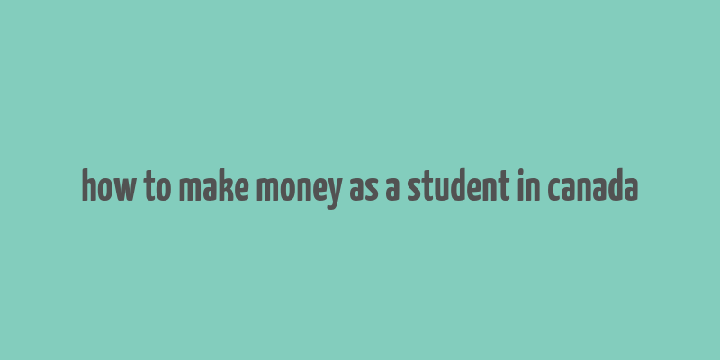 how to make money as a student in canada