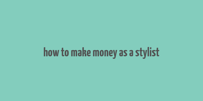 how to make money as a stylist