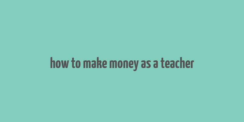 how to make money as a teacher