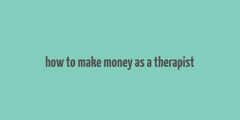 how to make money as a therapist