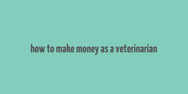 how to make money as a veterinarian