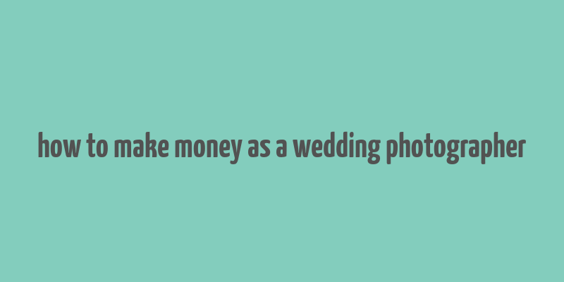 how to make money as a wedding photographer