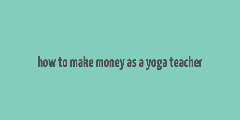 how to make money as a yoga teacher