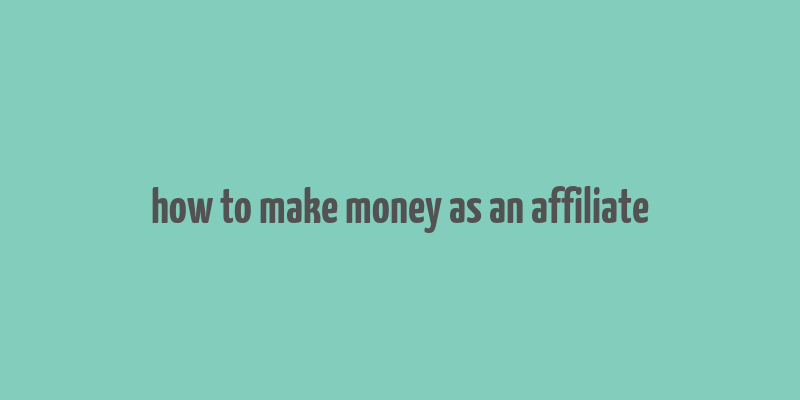 how to make money as an affiliate