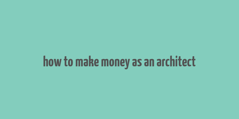 how to make money as an architect