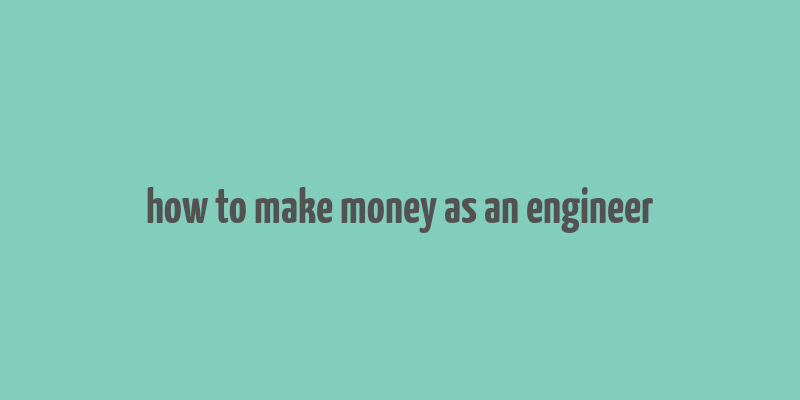 how to make money as an engineer