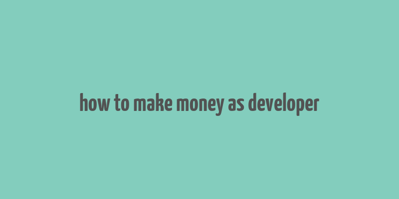 how to make money as developer