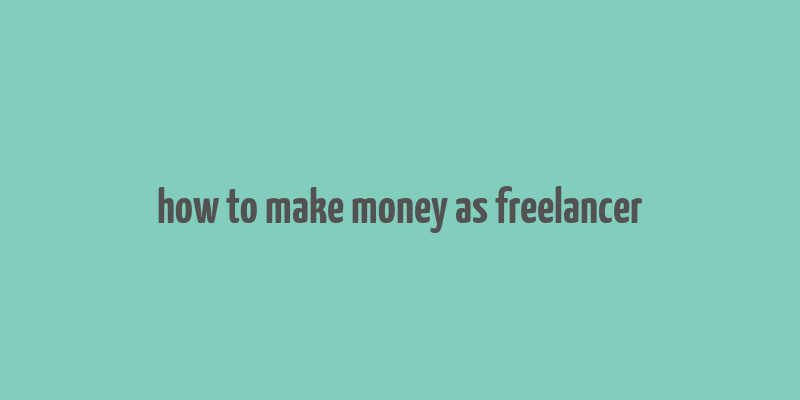 how to make money as freelancer