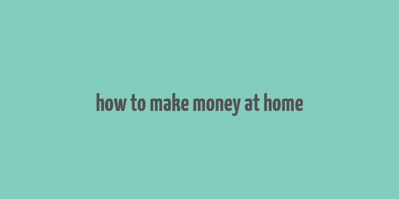 how to make money at home