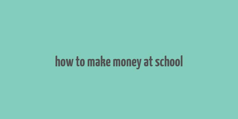 how to make money at school