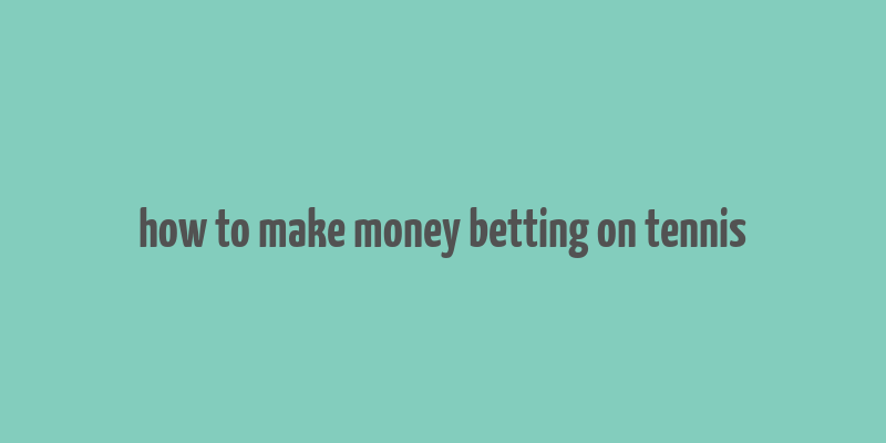 how to make money betting on tennis