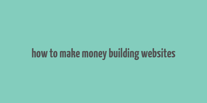 how to make money building websites