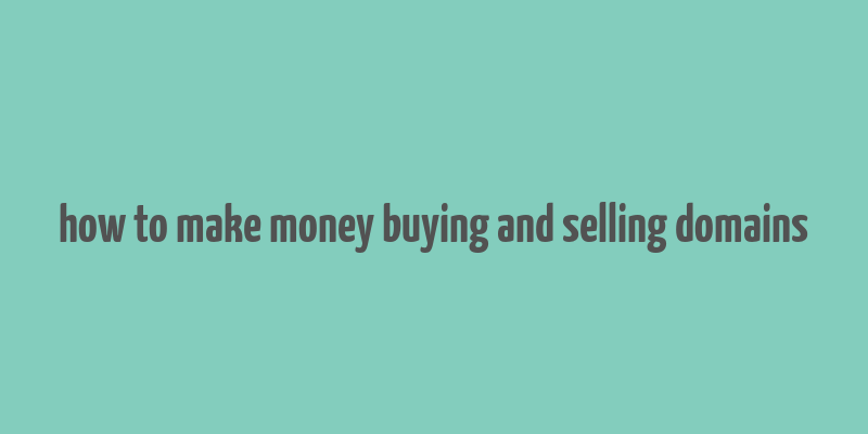 how to make money buying and selling domains