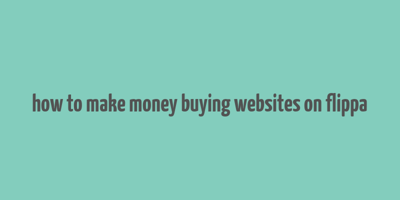 how to make money buying websites on flippa