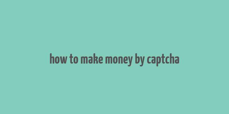 how to make money by captcha