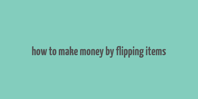 how to make money by flipping items