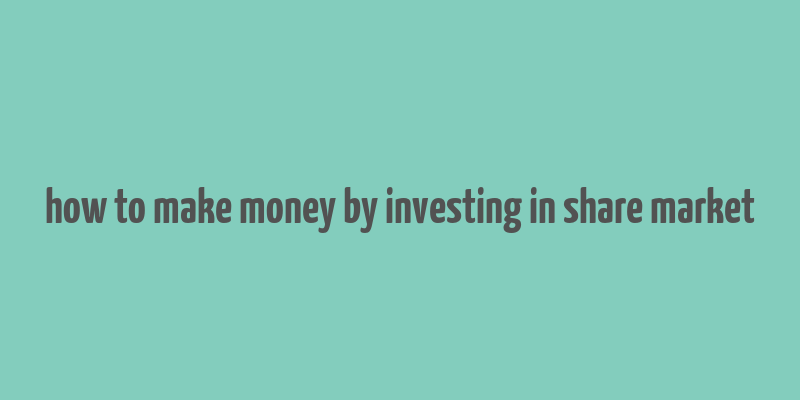 how to make money by investing in share market