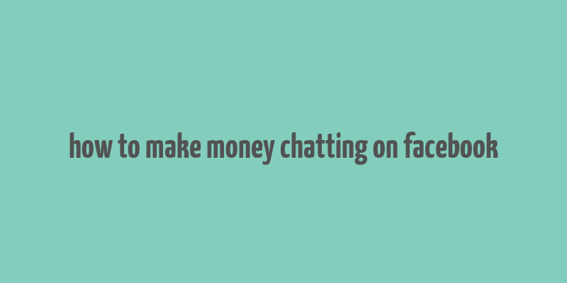 how to make money chatting on facebook