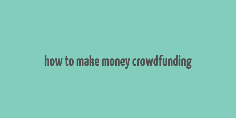 how to make money crowdfunding