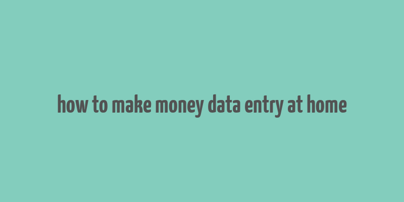 how to make money data entry at home