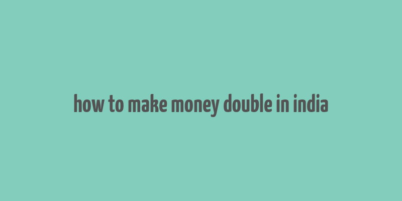 how to make money double in india