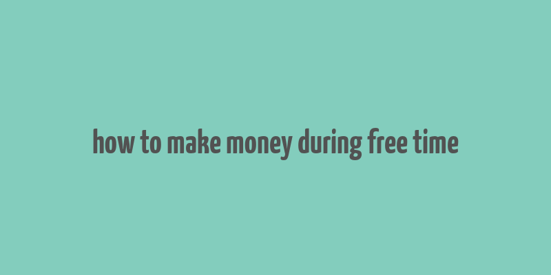 how to make money during free time