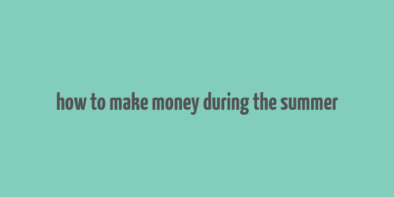 how to make money during the summer