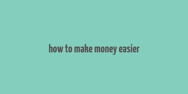 how to make money easier