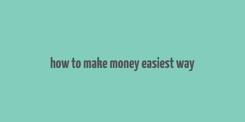 how to make money easiest way