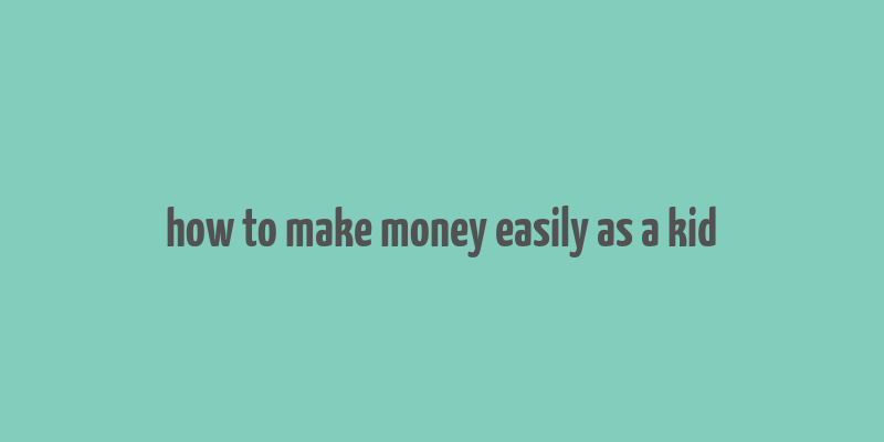 how to make money easily as a kid