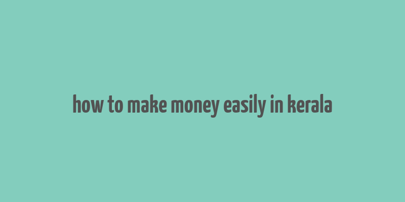 how to make money easily in kerala