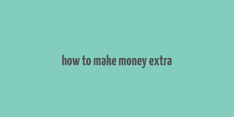 how to make money extra