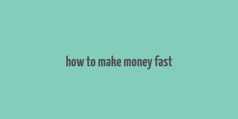 how to make money fast