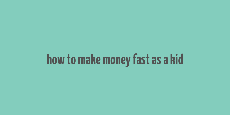 how to make money fast as a kid