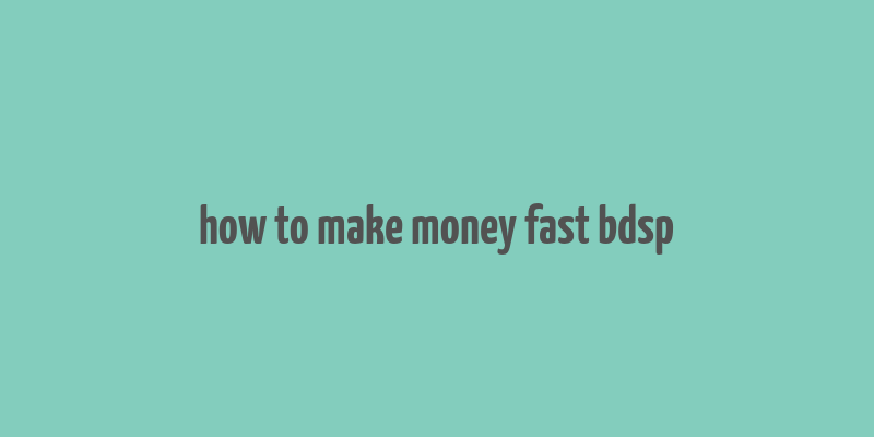 how to make money fast bdsp