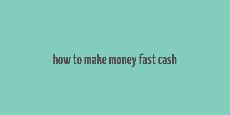 how to make money fast cash